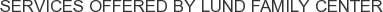 Services offered by Lund Family Center