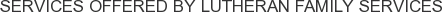 Services offered by Lutheran Family Services