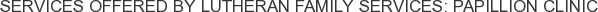 Services offered by Lutheran Family Services: Papillion Clinic