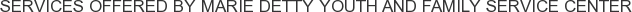 Services offered by Marie Detty Youth and Family Service Center