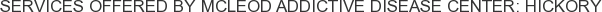 Services offered by McLeod Addictive Disease Center: Hickory