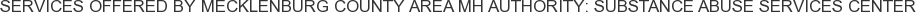 Services offered by Mecklenburg County Area MH Authority: Substance Abuse Services Center