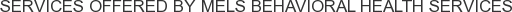 Services offered by Mels Behavioral Health Services