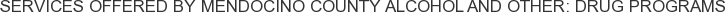 Services offered by Mendocino County Alcohol and Other: Drug Programs
