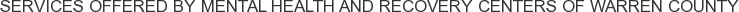 Services offered by Mental Health and Recovery Centers of Warren County