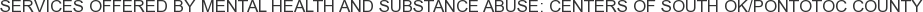 Services offered by Mental Health and Substance Abuse: Centers of South OK/Pontotoc County