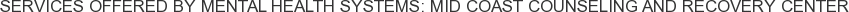 Services offered by Mental Health Systems: Mid Coast Counseling and Recovery Center
