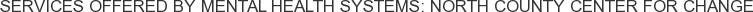 Services offered by Mental Health Systems: North County Center For Change