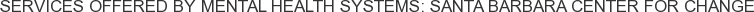 Services offered by Mental Health Systems: Santa Barbara Center for Change