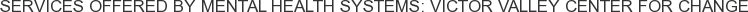 Services offered by Mental Health Systems: Victor Valley Center for Change
