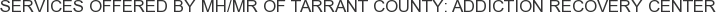 Services offered by MH/MR of Tarrant County: Addiction Recovery Center