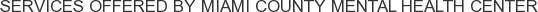 Services offered by Miami County Mental Health Center