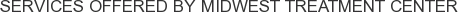 Services offered by Midwest Treatment Center