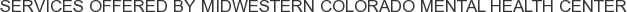 Services offered by Midwestern Colorado Mental Health Center