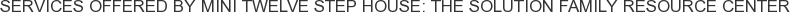 Services offered by Mini Twelve Step House: The Solution Family Resource Center