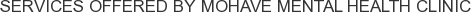 Services offered by Mohave Mental Health Clinic