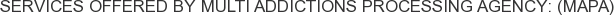Services offered by Multi Addictions Processing Agency: (MAPA)