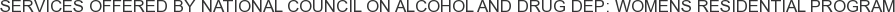 Services offered by National Council on Alcohol and Drug Dep: Womens Residential Program