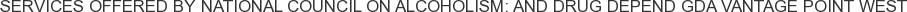 Services offered by National Council on Alcoholism: and Drug Depend GDA Vantage Point West