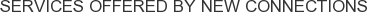 Services offered by New Connections
