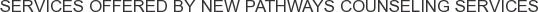 Services offered by New Pathways Counseling Services