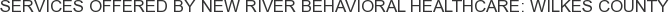 Services offered by New River Behavioral Healthcare: Wilkes County
