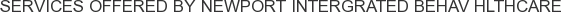 Services offered by Newport Intergrated Behav Hlthcare