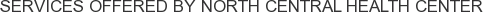 Services offered by North Central Health Center