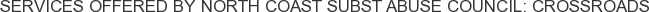 Services offered by North Coast Subst Abuse Council: Crossroads
