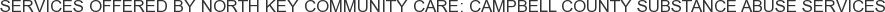 Services offered by North Key Community Care: Campbell County Substance Abuse Services