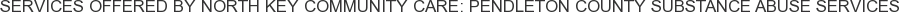 Services offered by North Key Community Care: Pendleton County Substance Abuse Services