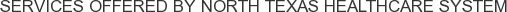 Services offered by North Texas Healthcare System