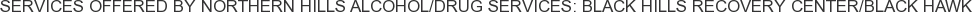 Services offered by Northern Hills Alcohol/Drug Services: Black Hills Recovery Center/Black Hawk