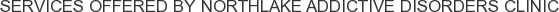 Services offered by Northlake Addictive Disorders Clinic
