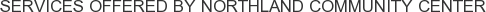 Services offered by Northland Community Center