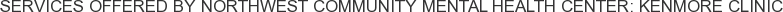 Services offered by Northwest Community Mental Health Center: Kenmore Clinic