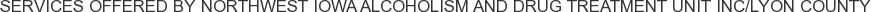 Services offered by Northwest Iowa Alcoholism and Drug Treatment Unit Inc/Lyon County