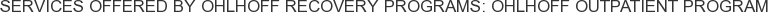 Services offered by Ohlhoff Recovery Programs: Ohlhoff Outpatient Program