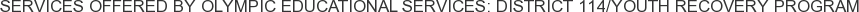 Services offered by Olympic Educational Services: District 114/Youth Recovery Program
