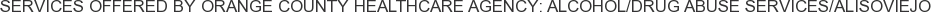 Services offered by Orange County Healthcare Agency: Alcohol/Drug Abuse Services/AlisoViejo