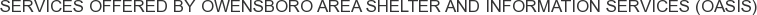 Services offered by Owensboro Area Shelter and Information Services (OASIS)