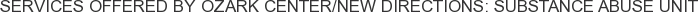 Services offered by Ozark Center/New Directions: Substance Abuse Unit