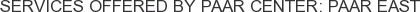 Services offered by PAAR Center: PAAR East