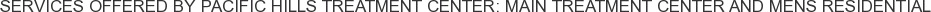 Services offered by Pacific Hills Treatment Center: Main Treatment Center and Mens Residential