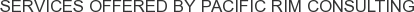 Services offered by Pacific Rim Consulting