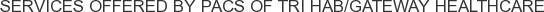 Services offered by PACS of Tri Hab/Gateway Healthcare
