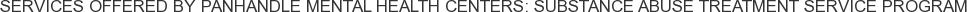 Services offered by Panhandle Mental Health Centers: Substance Abuse Treatment Service Program