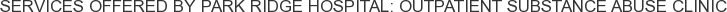 Services offered by Park Ridge Hospital: Outpatient Substance Abuse Clinic