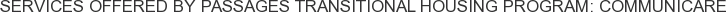 Services offered by Passages Transitional Housing Program: Communicare