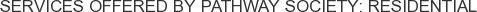 Services offered by Pathway Society: Residential